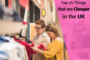 Top 25 Things that are Cheaper in the UK - Blog